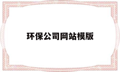 环保公司网站模版(环保公司网站建设方案),环保公司网站模版(环保公司网站建设方案),环保公司网站模版,模板,视频,营销,第1张