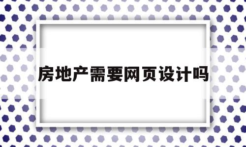 房地产需要网页设计吗(房地产网站编辑是做什么的),房地产需要网页设计吗(房地产网站编辑是做什么的),房地产需要网页设计吗,信息,模板,营销,第1张