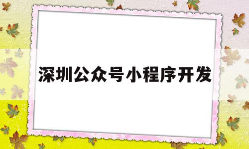 深圳公众号小程序开发(深圳微信小程序制作公司),深圳公众号小程序开发,信息,模板,微信,第1张 深圳公众号小程序开发(深圳微信小程序制作公司),深圳公众号小程序开发(深圳微信小程序制作公司),深圳公众号小程序开发,信息,模板,微信,第1张