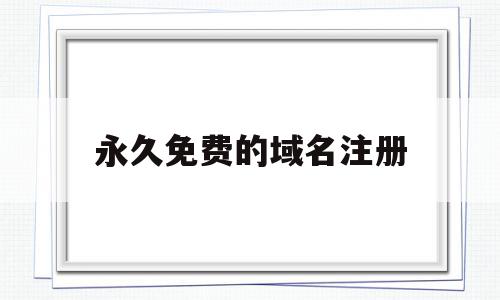 永久免费的域名注册(免费注册域名com),永久免费的域名注册(免费注册域名com),永久免费的域名注册,信息,账号,营销,第1张