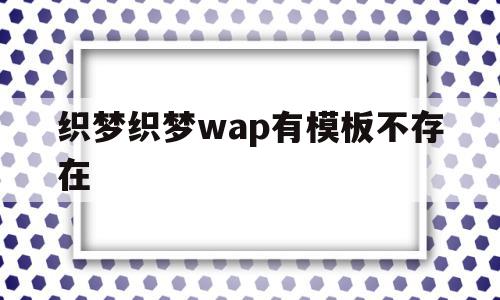 织梦织梦wap有模板不存在的简单介绍,织梦织梦wap有模板不存在的简单介绍,织梦织梦wap有模板不存在,文章,模板,html,第1张