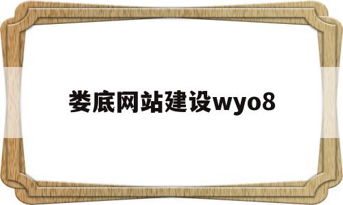 娄底网站建设wyo8(娄底网站建设优化诊断服务),娄底网站建设wyo8(娄底网站建设优化诊断服务),娄底网站建设wyo8,信息,百度,模板,第1张