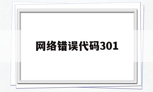 网络错误代码301(网络错误代码301怎么解决),网络错误代码301(网络错误代码301怎么解决),网络错误代码301,信息,账号,引擎爬虫,第1张