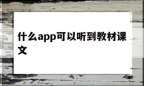 什么app可以听到教材课文(什么app可以听到教材课文内容),什么app可以听到教材课文,文章,视频,APP,第1张 什么app可以听到教材课文(什么app可以听到教材课文内容),什么app可以听到教材课文(什么app可以听到教材课文内容),什么app可以听到教材课文,文章,视频,APP,第1张