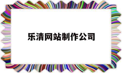乐清网站制作公司(乐清网站制作公司有哪些),乐清网站制作公司(乐清网站制作公司有哪些),乐清网站制作公司,信息,模板,科技,第1张