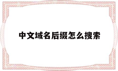 中文域名后缀怎么搜索(域名后缀中国是什么意思),中文域名后缀怎么搜索(域名后缀中国是什么意思),中文域名后缀怎么搜索,信息,百度,浏览器,第1张