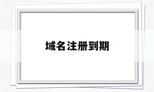 域名注册到期(域名到期多久可以注册),域名注册到期(域名到期多久可以注册),域名注册到期,信息,百度,浏览器,第1张