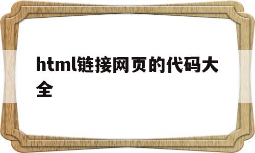 关于html链接网页的代码大全的信息,关于html链接网页的代码大全的信息,html链接网页的代码大全,信息,浏览器,html,第1张