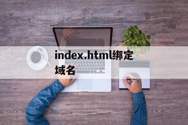 关于index.html绑定域名的信息,关于index.html绑定域名的信息,index.html绑定域名,信息,html,第1张