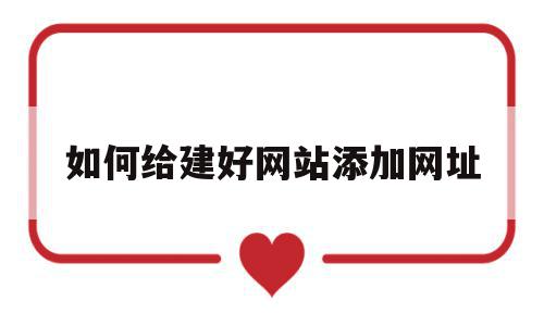如何给建好网站添加网址(如何给建好网站添加网址链接),如何给建好网站添加网址(如何给建好网站添加网址链接),如何给建好网站添加网址,信息,百度,浏览器,第1张