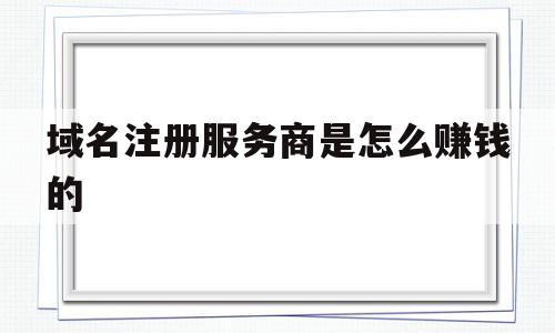 域名注册服务商是怎么赚钱的(域名注册服务机构和联系方式),域名注册服务商是怎么赚钱的(域名注册服务机构和联系方式),域名注册服务商是怎么赚钱的,信息,免费,域名注册,第1张