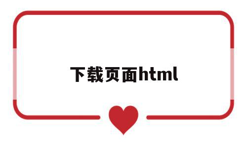 下载页面html(下载页面频繁怎么回事),下载页面html,视频,浏览器,html,第1张 下载页面html(下载页面频繁怎么回事),下载页面html(下载页面频繁怎么回事),下载页面html,视频,浏览器,html,第1张