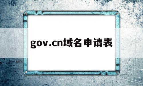 关于gov.cn域名申请表的信息,gov.cn域名申请表,信息,域名注册,相关资料,第1张 关于gov.cn域名申请表的信息,关于gov.cn域名申请表的信息,gov.cn域名申请表,信息,域名注册,相关资料,第1张