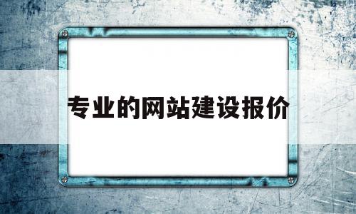 专业的网站建设报价(专业网站建设哪家便宜),专业的网站建设报价(专业网站建设哪家便宜),专业的网站建设报价,模板,营销,免费,第1张