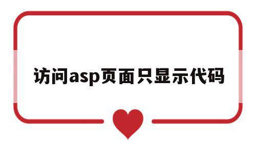 访问asp页面只显示代码(访问asp页面只显示代码怎么办),访问asp页面只显示代码(访问asp页面只显示代码怎么办),访问asp页面只显示代码,信息,浏览器,源码,第1张