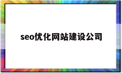 seo优化网站建设公司(seo网站排名优化公司哪家),seo优化网站建设公司(seo网站排名优化公司哪家),seo优化网站建设公司,营销,html,科技,第1张