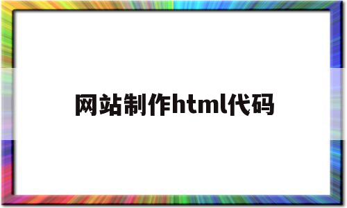 网站制作html代码(用html做个简单的网页代码)