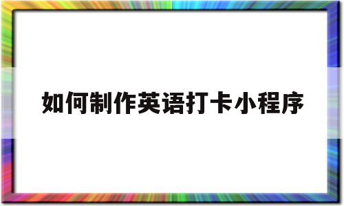如何制作英语打卡小程序(英语打卡平台),如何制作英语打卡小程序(英语打卡平台),如何制作英语打卡小程序,信息,简约,小程序,第1张