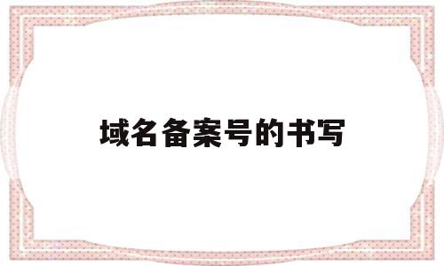 域名备案号的书写(域名备案号的书写要求),域名备案号的书写(域名备案号的书写要求),域名备案号的书写,信息,导航,管理系统,第1张