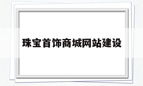 珠宝首饰商城网站建设(珠宝购物网站 service),珠宝首饰商城网站建设,信息,模板,百度,第1张 珠宝首饰商城网站建设(珠宝购物网站 service),珠宝首饰商城网站建设(珠宝购物网站 service),珠宝首饰商城网站建设,信息,模板,百度,第1张