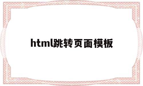 html跳转页面模板(html页面跳转的五种方法),html跳转页面模板(html页面跳转的五种方法),html跳转页面模板,文章,模板,百度,第1张