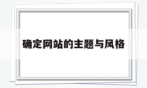 确定网站的主题与风格(网站主题选择主要考虑的建议有),确定网站的主题与风格,信息,模板,网站建设,第1张 确定网站的主题与风格(网站主题选择主要考虑的建议有),确定网站的主题与风格(网站主题选择主要考虑的建议有),确定网站的主题与风格,信息,模板,网站建设,第1张