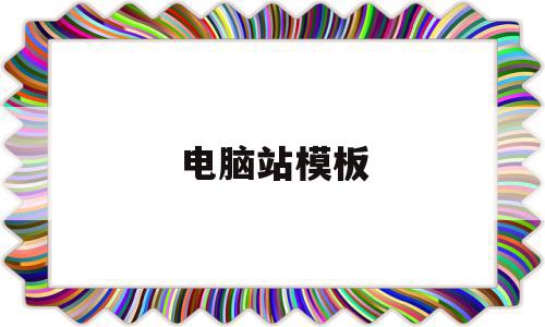 电脑站模板(电脑模板怎么使用教程),电脑站模板(电脑模板怎么使用教程),电脑站模板,信息,模板,免费,第1张