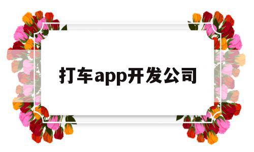 打车app开发公司(打车app开发公司排名),打车app开发公司,模板,微信,营销,第1张 打车app开发公司(打车app开发公司排名),打车app开发公司(打车app开发公司排名),打车app开发公司,模板,微信,营销,第1张