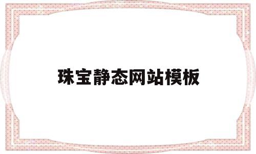 珠宝静态网站模板(珠宝网站的创意和灵感),珠宝静态网站模板,信息,模板,账号,第1张 珠宝静态网站模板(珠宝网站的创意和灵感),珠宝静态网站模板(珠宝网站的创意和灵感),珠宝静态网站模板,信息,模板,账号,第1张