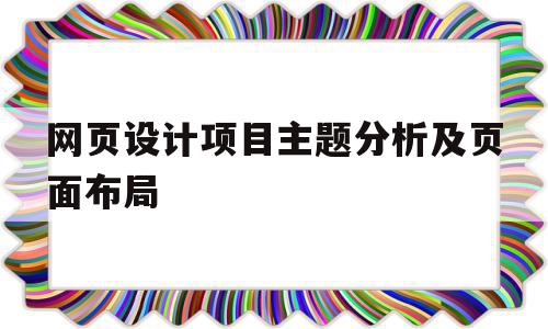 网页设计项目主题分析及页面布局(网页设计项目主题分析及页面布局方案),网页设计项目主题分析及页面布局(网页设计项目主题分析及页面布局方案),网页设计项目主题分析及页面布局,信息,文章,网站建设,第1张