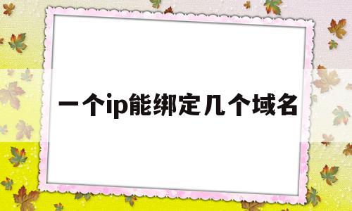 一个ip能绑定几个域名(一个ip地址绑定多个域名),一个ip能绑定几个域名,域名可以,第1张 一个ip能绑定几个域名(一个ip地址绑定多个域名),一个ip能绑定几个域名(一个ip地址绑定多个域名),一个ip能绑定几个域名,域名可以,第1张