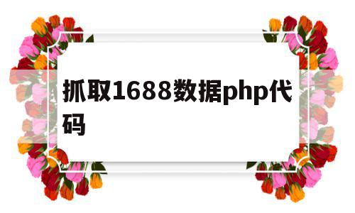 抓取1688数据php代码的简单介绍,抓取1688数据php代码,信息,百度,浏览器,第1张 抓取1688数据php代码的简单介绍,抓取1688数据php代码的简单介绍,抓取1688数据php代码,信息,百度,浏览器,第1张