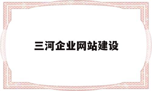 三河企业网站建设(三河企业网站建设招标),三河企业网站建设(三河企业网站建设招标),三河企业网站建设,信息,模板,文章,第1张