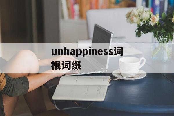 unhappiness词根词缀(unhappiness的派生词缀),unhappiness词根词缀,信息,app,第1张 unhappiness词根词缀(unhappiness的派生词缀),unhappiness词根词缀(unhappiness的派生词缀),unhappiness词根词缀,信息,app,第1张