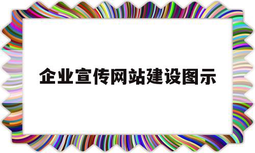 企业宣传网站建设图示(企业宣传网站建设图示图片)