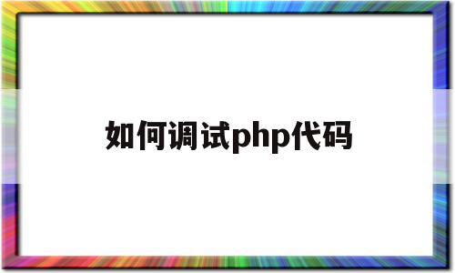 如何调试php代码(php代码调试心得体会),如何调试php代码(php代码调试心得体会),如何调试php代码,信息,浏览器,源码,第1张