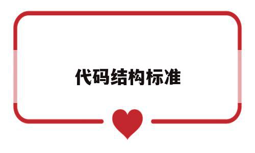 代码结构标准(代码结构标准怎么写),代码结构标准,信息,文章,浏览器,第1张 代码结构标准(代码结构标准怎么写),代码结构标准(代码结构标准怎么写),代码结构标准,信息,文章,浏览器,第1张