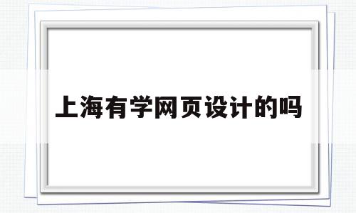 上海有学网页设计的吗(上海网页设计培训哪家好),上海有学网页设计的吗(上海网页设计培训哪家好),上海有学网页设计的吗,信息,百度,营销,第1张