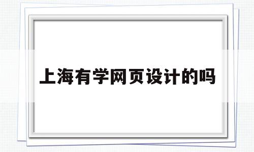 上海有学网页设计的吗(上海网页设计培训哪家好),上海有学网页设计的吗(上海网页设计培训哪家好),上海有学网页设计的吗,信息,百度,营销,第1张