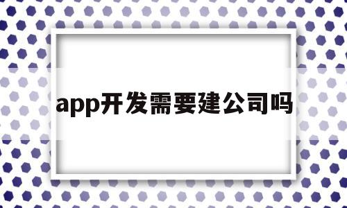 app开发需要建公司吗(app开发需要建公司吗安全吗),app开发需要建公司吗(app开发需要建公司吗安全吗),app开发需要建公司吗,微信,APP,html,第1张