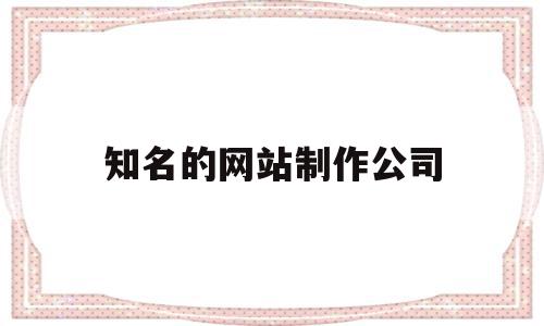知名的网站制作公司(中国最好的网站制作公司),知名的网站制作公司,模板,百度,营销,第1张 知名的网站制作公司(中国最好的网站制作公司),知名的网站制作公司(中国最好的网站制作公司),知名的网站制作公司,模板,百度,营销,第1张