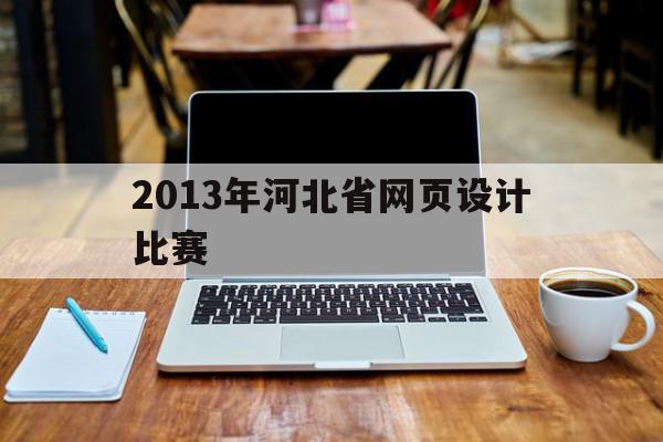 关于2013年河北省网页设计比赛的信息,关于2013年河北省网页设计比赛的信息,2013年河北省网页设计比赛,信息,第三方,的网址,第1张