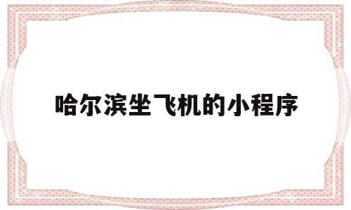 哈尔滨坐飞机的小程序(哈尔滨坐飞机需要健康码吗),哈尔滨坐飞机的小程序(哈尔滨坐飞机需要健康码吗),哈尔滨坐飞机的小程序,微信,小程序,手机应用,第1张