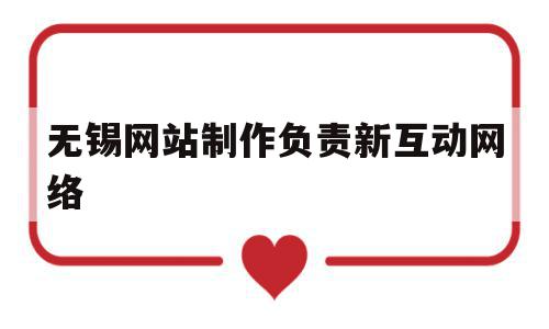 无锡网站制作负责新互动网络(无锡网站建设策划),无锡网站制作负责新互动网络(无锡网站建设策划),无锡网站制作负责新互动网络,网站建设,导航,企业网站,第1张