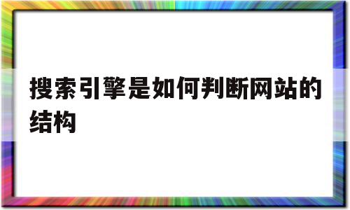搜索引擎是如何判断网站的结构(搜索引擎会从哪些方面来判断一个网页的关键词),搜索引擎是如何判断网站的结构(搜索引擎会从哪些方面来判断一个网页的关键词),搜索引擎是如何判断网站的结构,信息,文章,百度,第1张