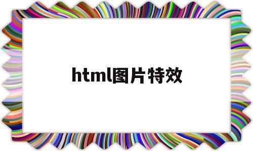 html图片特效(html图片特效代码),html图片特效(html图片特效代码),html图片特效,模板,百度,浏览器,第1张