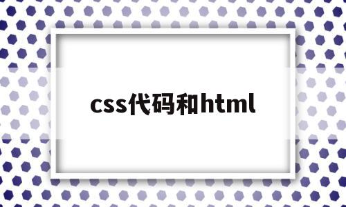 css代码和html(css代码和HTML代码怎么关联),css代码和html(css代码和HTML代码怎么关联),css代码和html,信息,浏览器,html,第1张