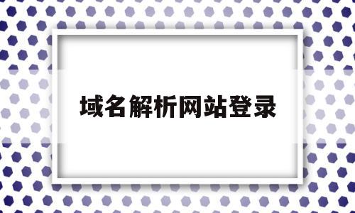 域名解析网站登录(域名解析 https),域名解析网站登录(域名解析 https),域名解析网站登录,信息,百度,账号,第1张
