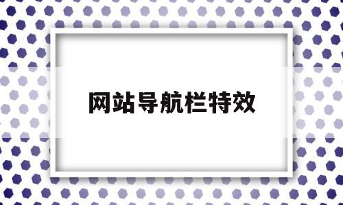 网站导航栏特效(网站导航栏特效怎么设置),网站导航栏特效,信息,浏览器,导航,第1张 网站导航栏特效(网站导航栏特效怎么设置),网站导航栏特效(网站导航栏特效怎么设置),网站导航栏特效,信息,浏览器,导航,第1张