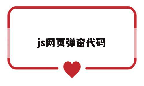js网页弹窗代码(js网页弹窗代码怎么写),js网页弹窗代码(js网页弹窗代码怎么写),js网页弹窗代码,浏览器,源码,html,第1张